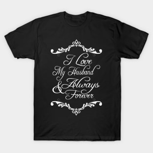 I LOVE MY HUSBAND ALWAYS AND FOREVER T-Shirt